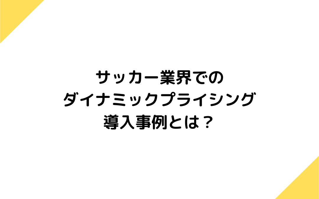 サッカー業界でのダイナミックプライシングの導入事例とは？メリットなど紹介！